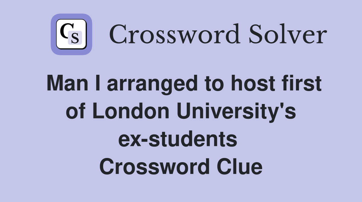Man I arranged to host first of London University's ex-students  Crossword Clue