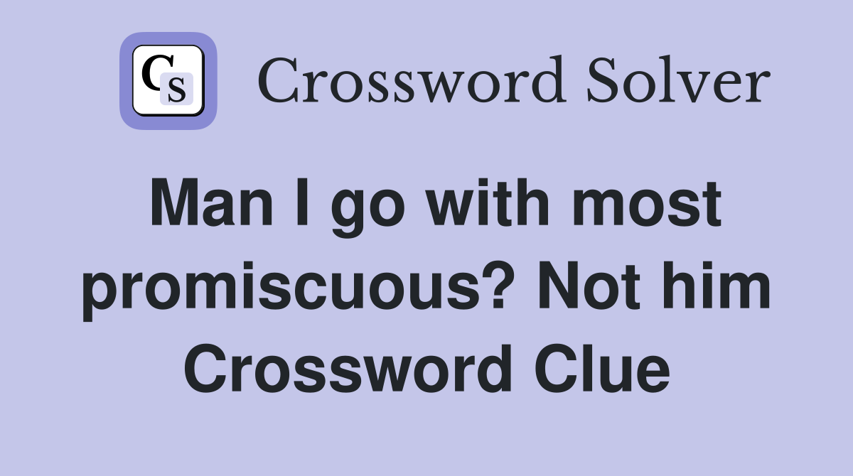 Man I go with most promiscuous? Not him Crossword Clue