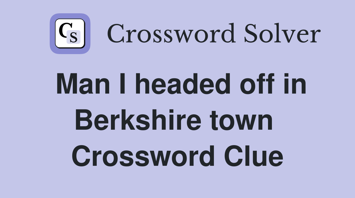 Man I headed off in Berkshire town  Crossword Clue