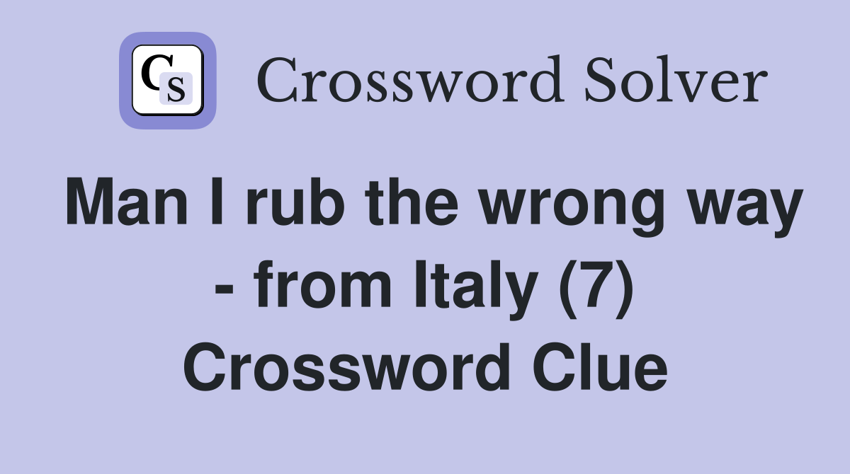Man I rub the wrong way - from Italy (7) Crossword Clue