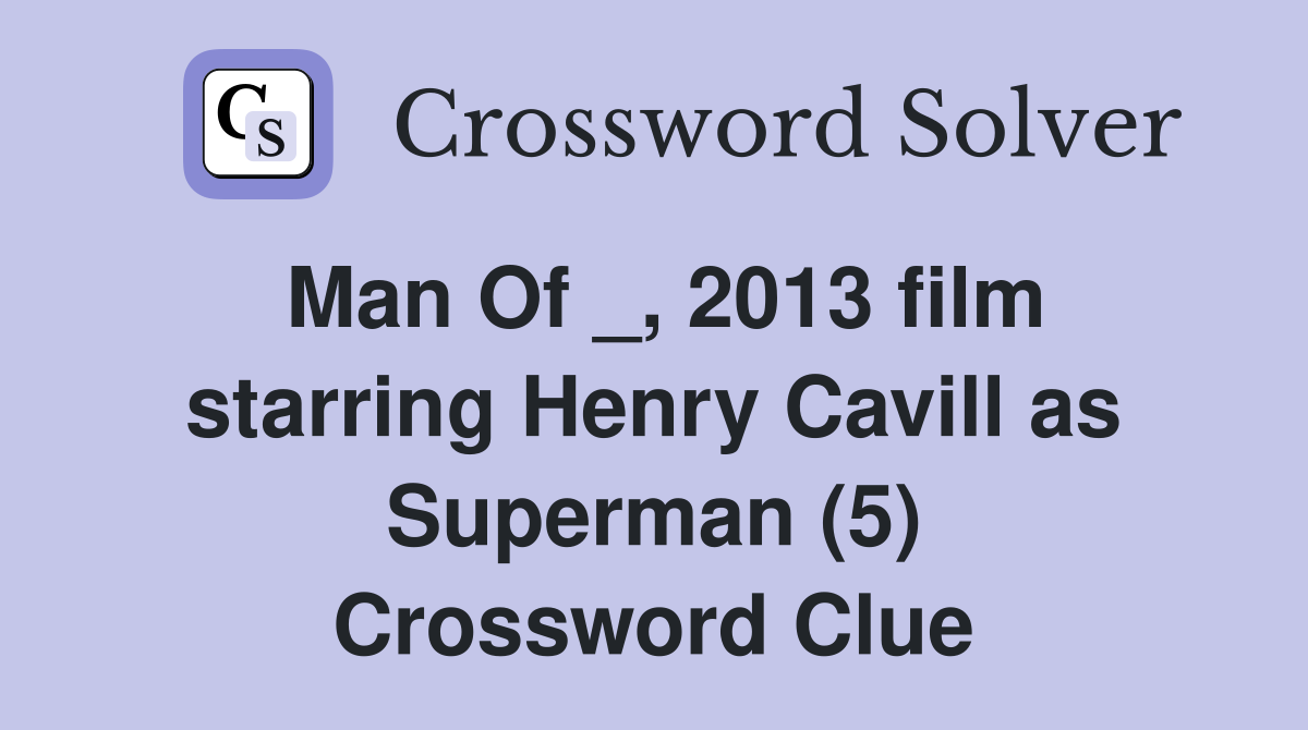 Man Of _, 2013 film starring Henry Cavill as Superman (5) Crossword Clue