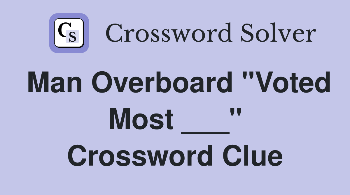 Man Overboard "Voted Most ___" Crossword Clue