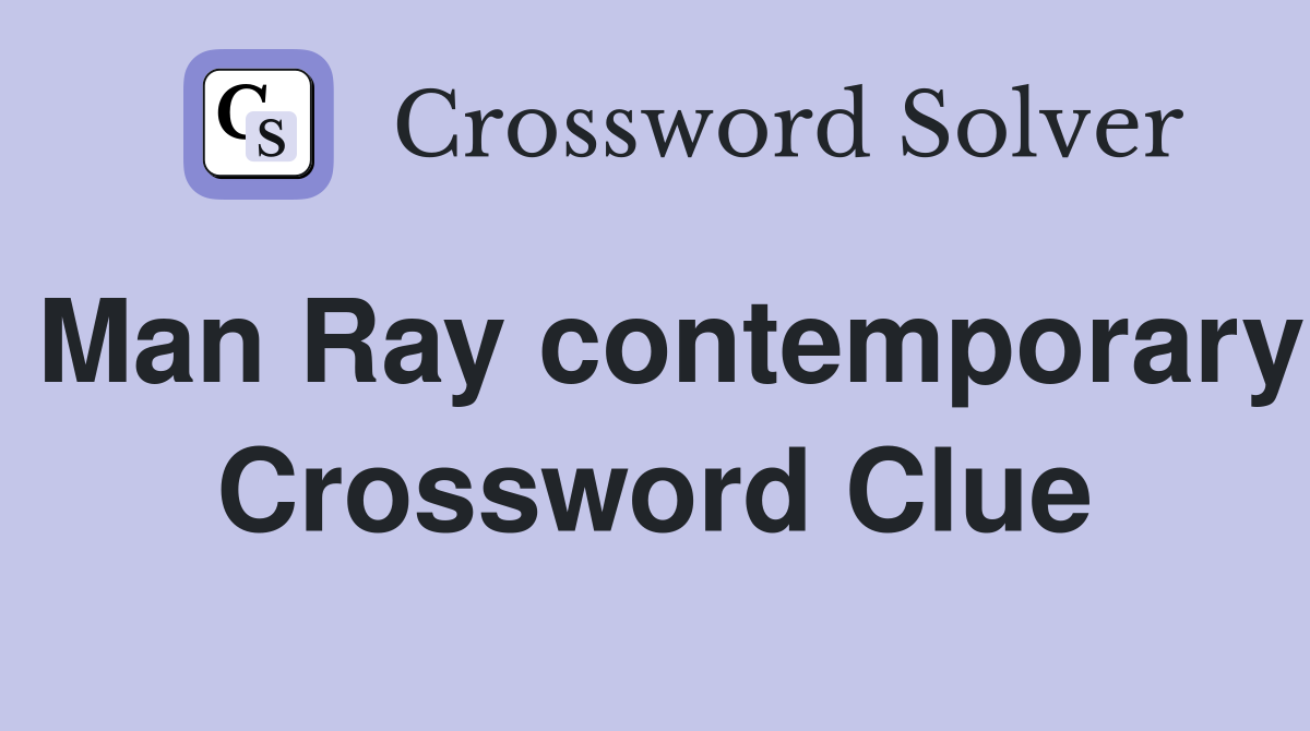 Man Ray contemporary Crossword Clue