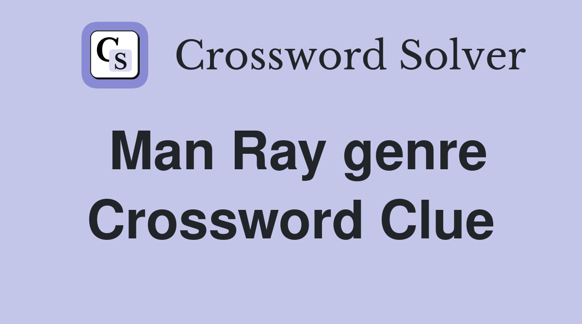 Man Ray genre Crossword Clue