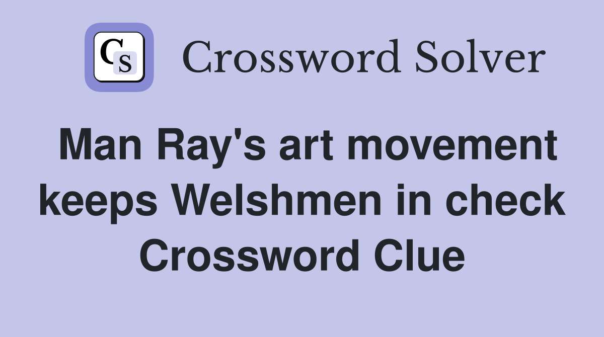 Man Ray's art movement keeps Welshmen in check Crossword Clue