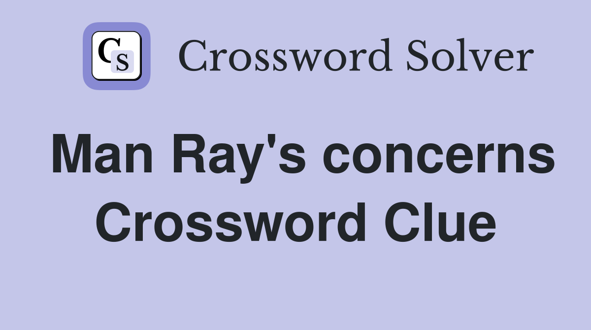Man Ray's concerns Crossword Clue