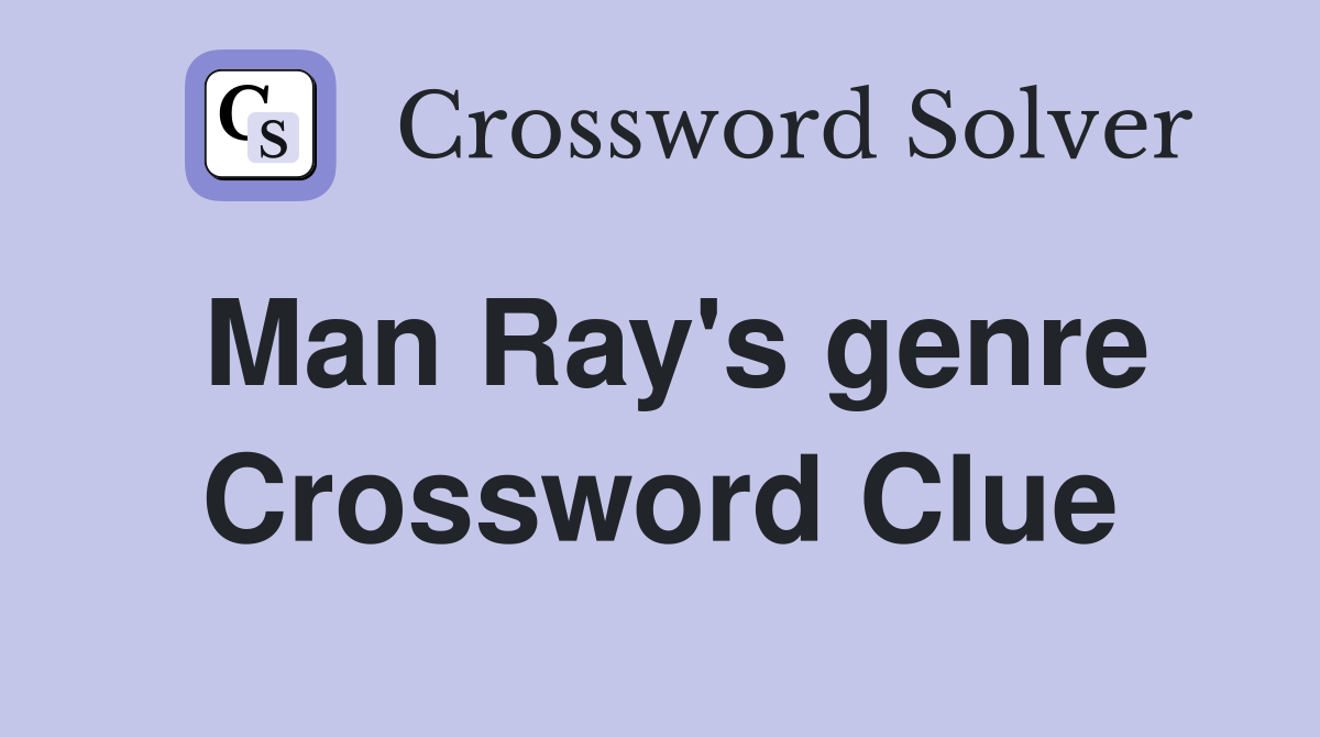 Man Ray's genre Crossword Clue