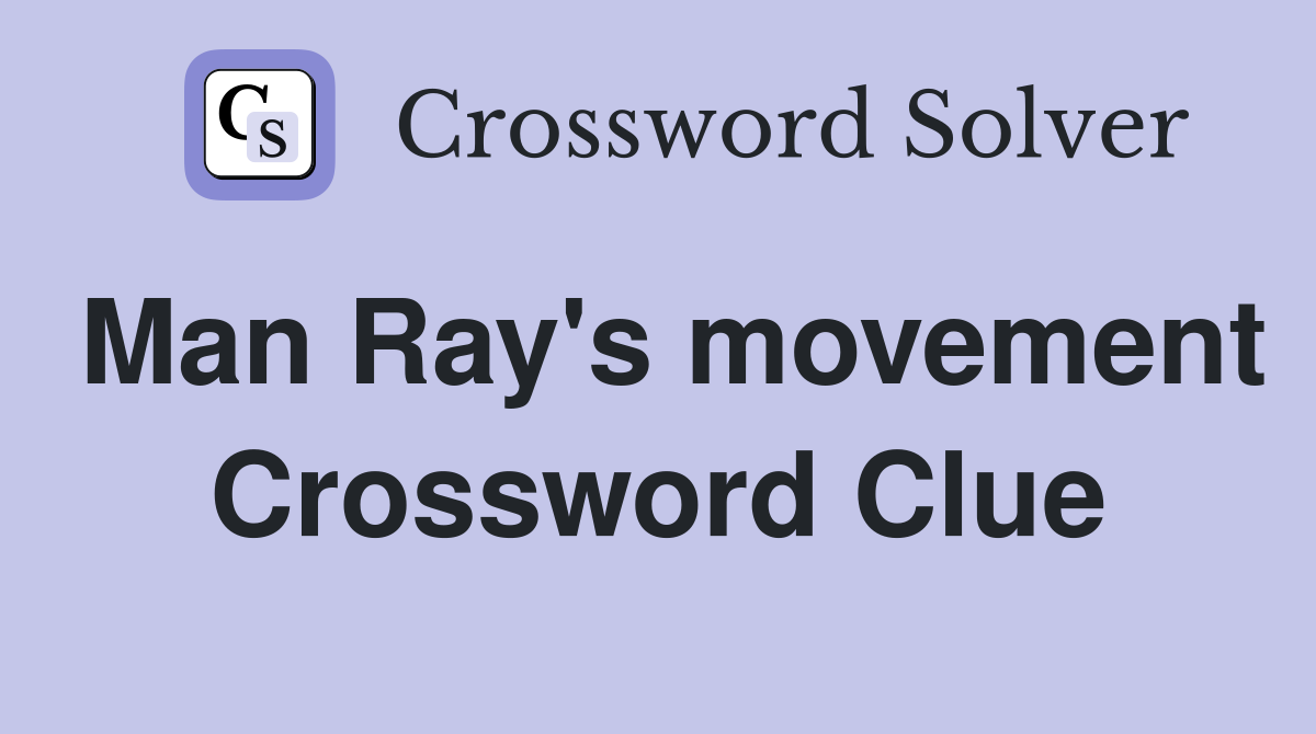 Man Ray's movement Crossword Clue
