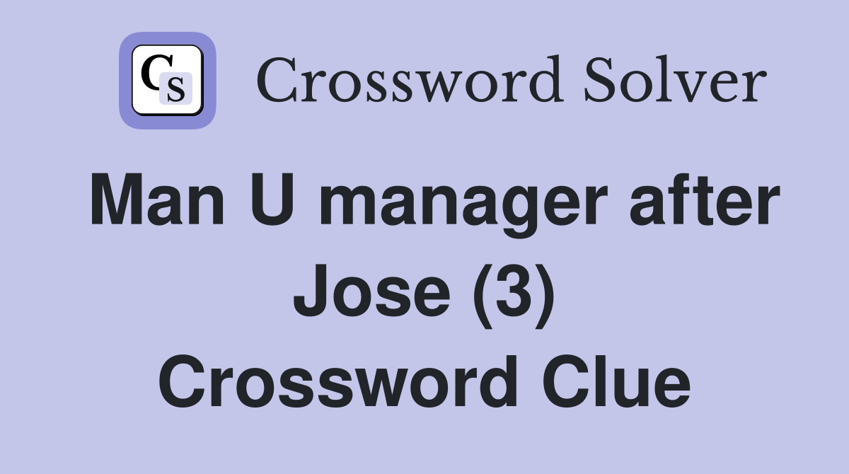 Man U manager after Jose (3) Crossword Clue