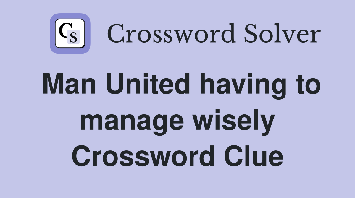 Man United having to manage wisely Crossword Clue