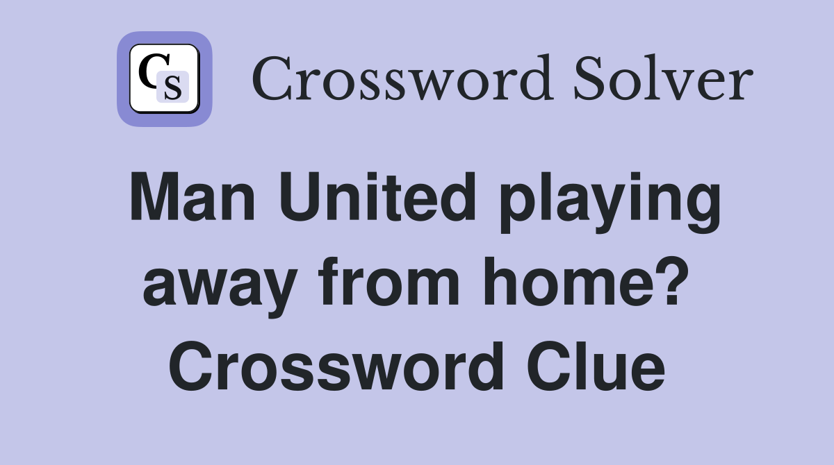 Man United playing away from home? Crossword Clue