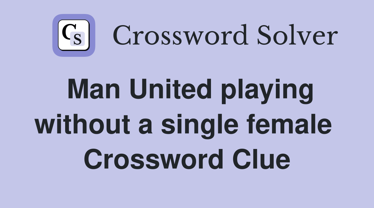 Man United playing without a single female  Crossword Clue