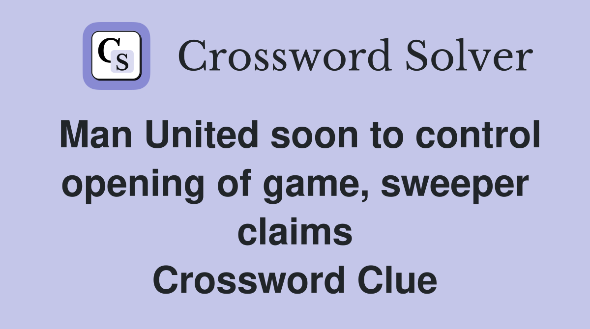 Man United soon to control opening of game, sweeper claims Crossword Clue