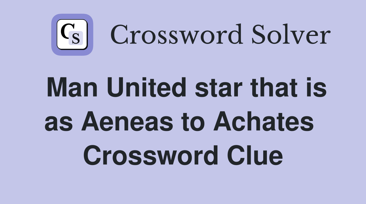 Man United star that is as Aeneas to Achates  Crossword Clue
