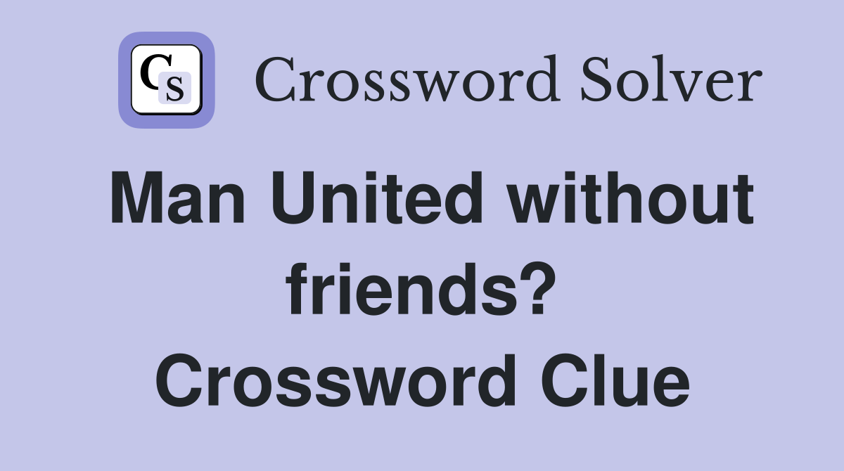 Man United without friends? Crossword Clue