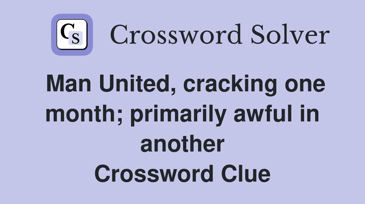 Man United, cracking one month; primarily awful in another Crossword Clue
