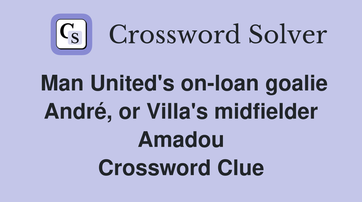 Man United's on-loan goalie André, or Villa's midfielder Amadou Crossword Clue