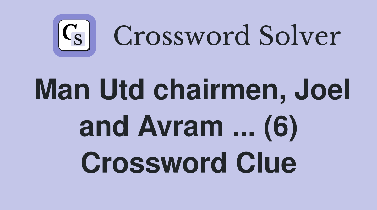 Man Utd chairmen, Joel and Avram ... (6) Crossword Clue