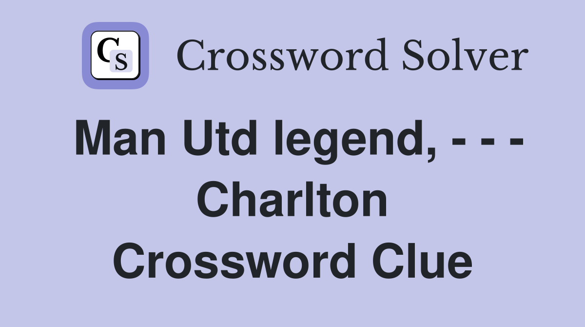 Man Utd legend, - - - Charlton Crossword Clue