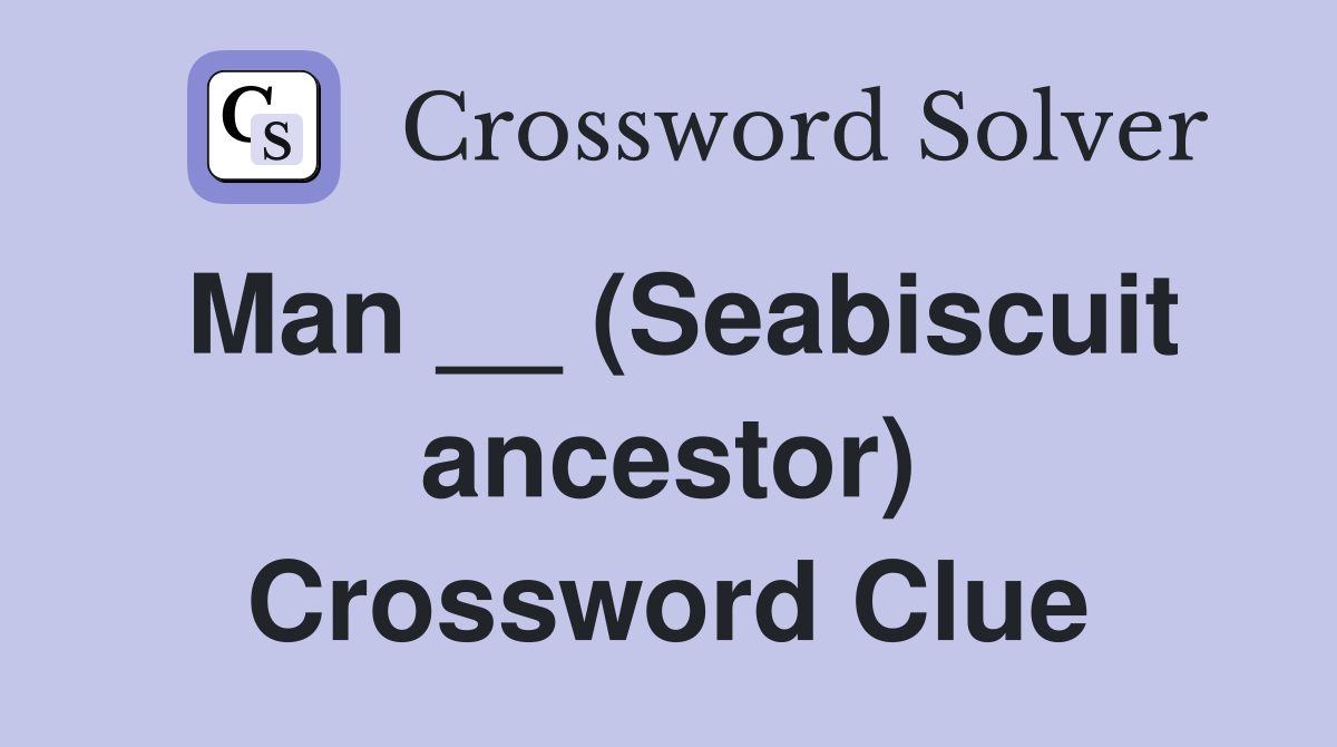 Man __ (Seabiscuit ancestor) Crossword Clue