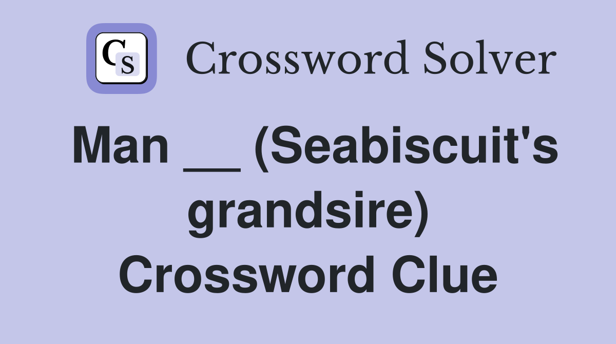 Man __ (Seabiscuit's grandsire) Crossword Clue