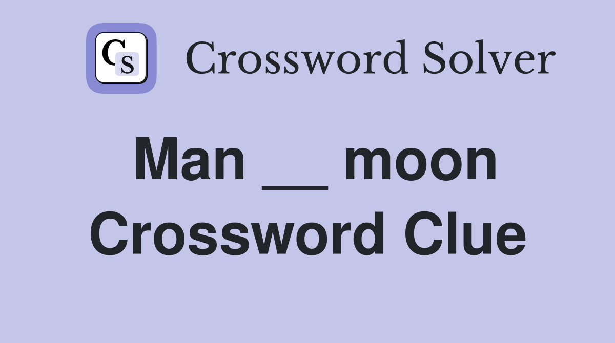Man __ moon Crossword Clue