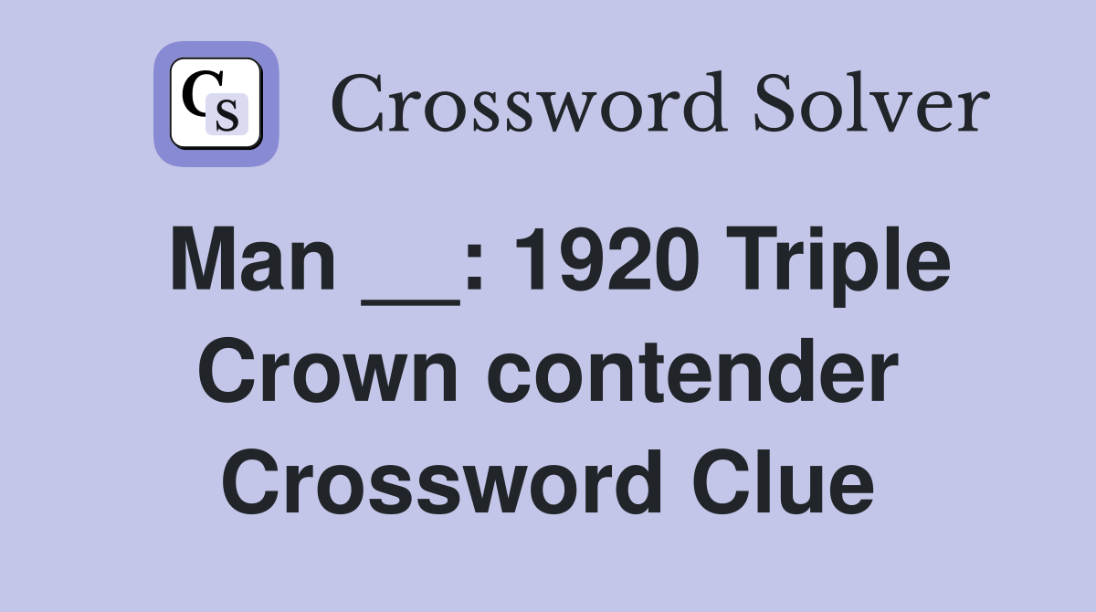 Man __: 1920 Triple Crown contender Crossword Clue