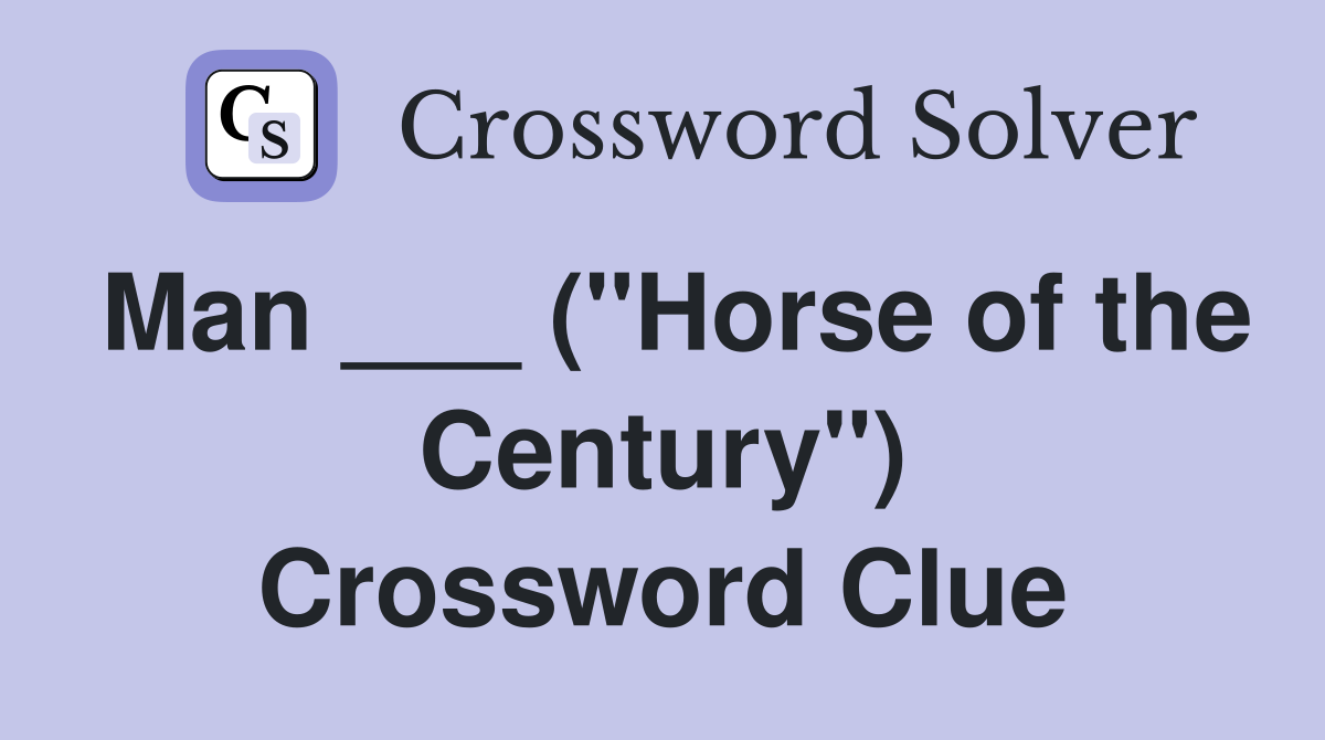 Man ___ ("Horse of the Century") Crossword Clue