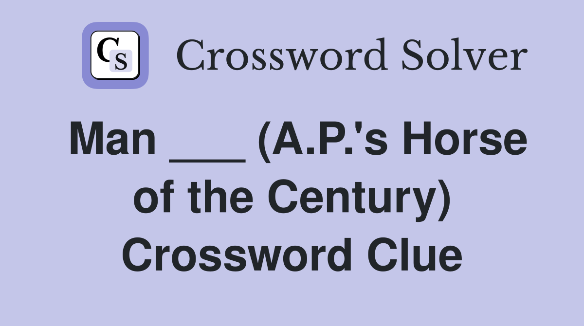 Man ___ (A.P.'s Horse of the Century) Crossword Clue
