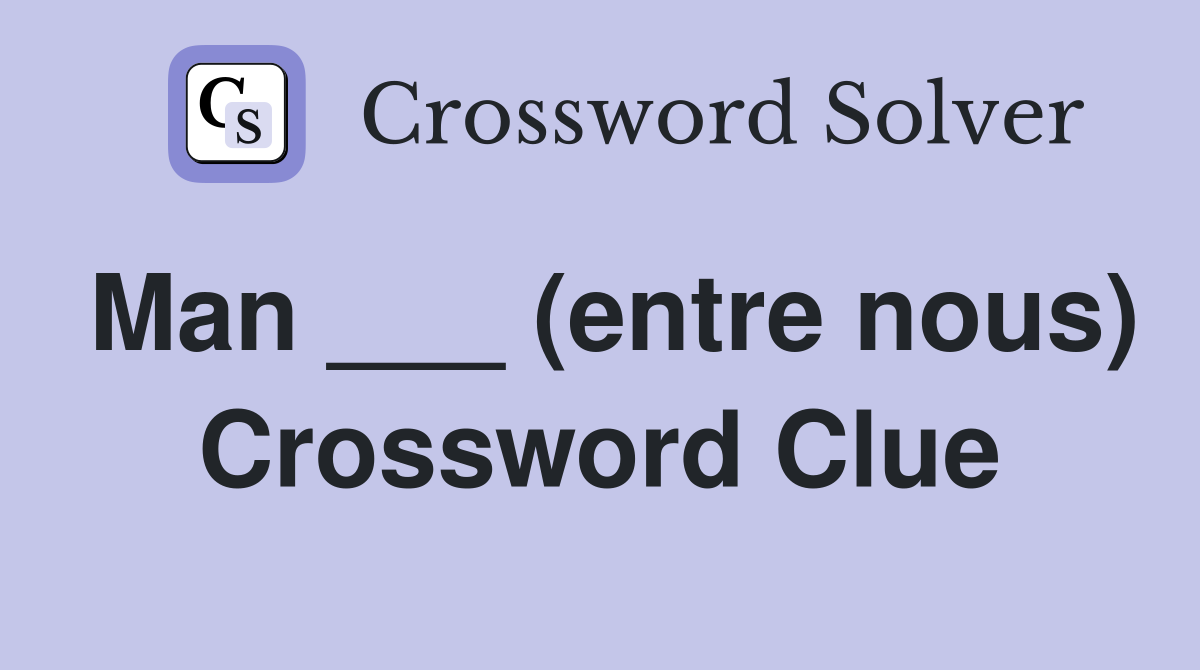 Man ___ (entre nous) Crossword Clue