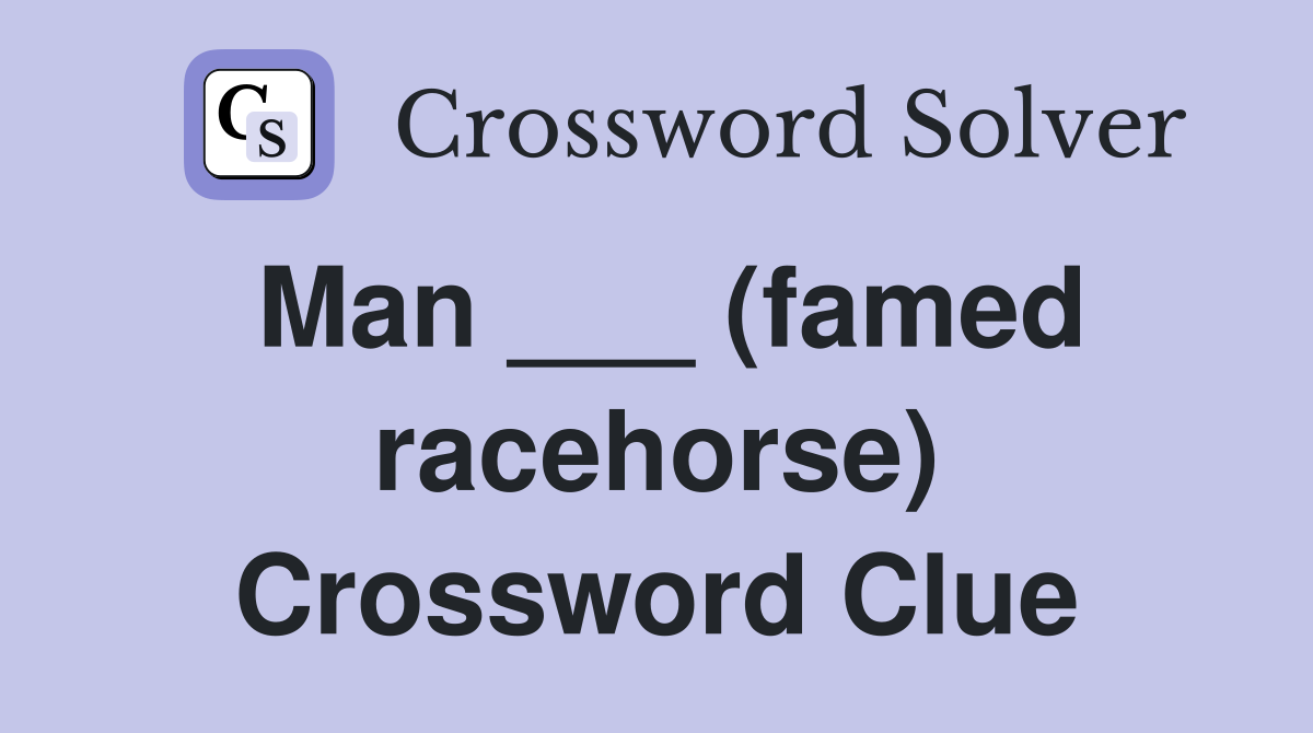 Man ___ (famed racehorse) Crossword Clue