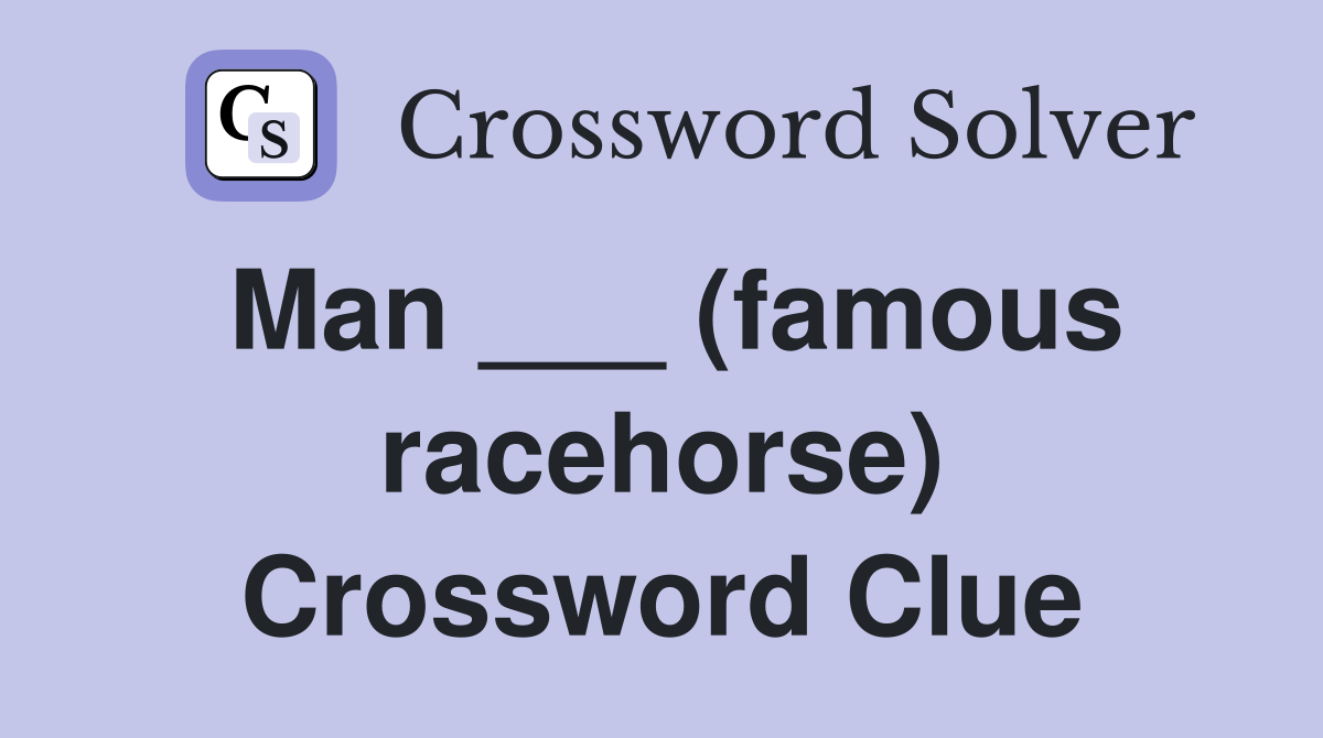 Man ___ (famous racehorse) Crossword Clue