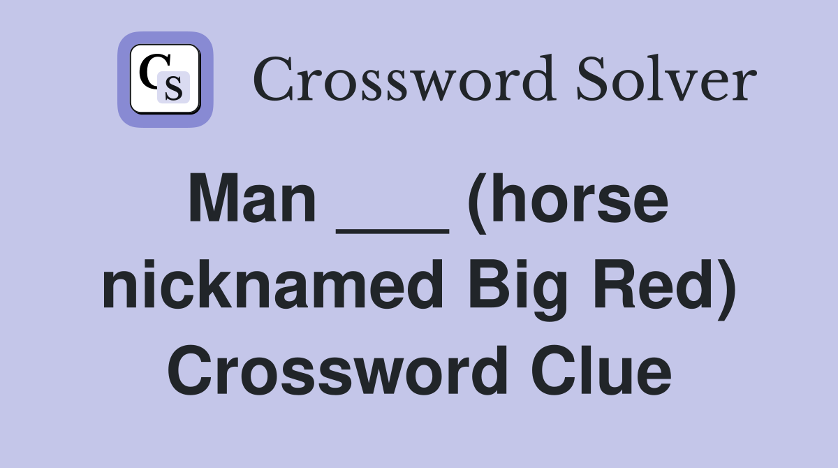 Man ___ (horse nicknamed Big Red) Crossword Clue