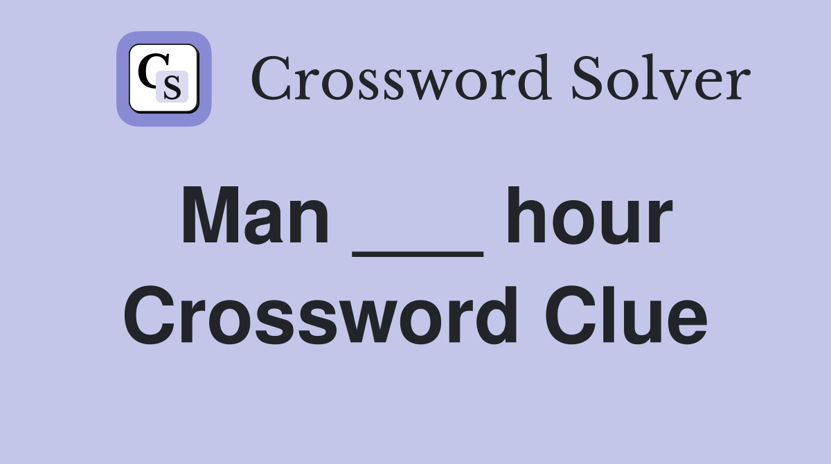 Man ___ hour Crossword Clue