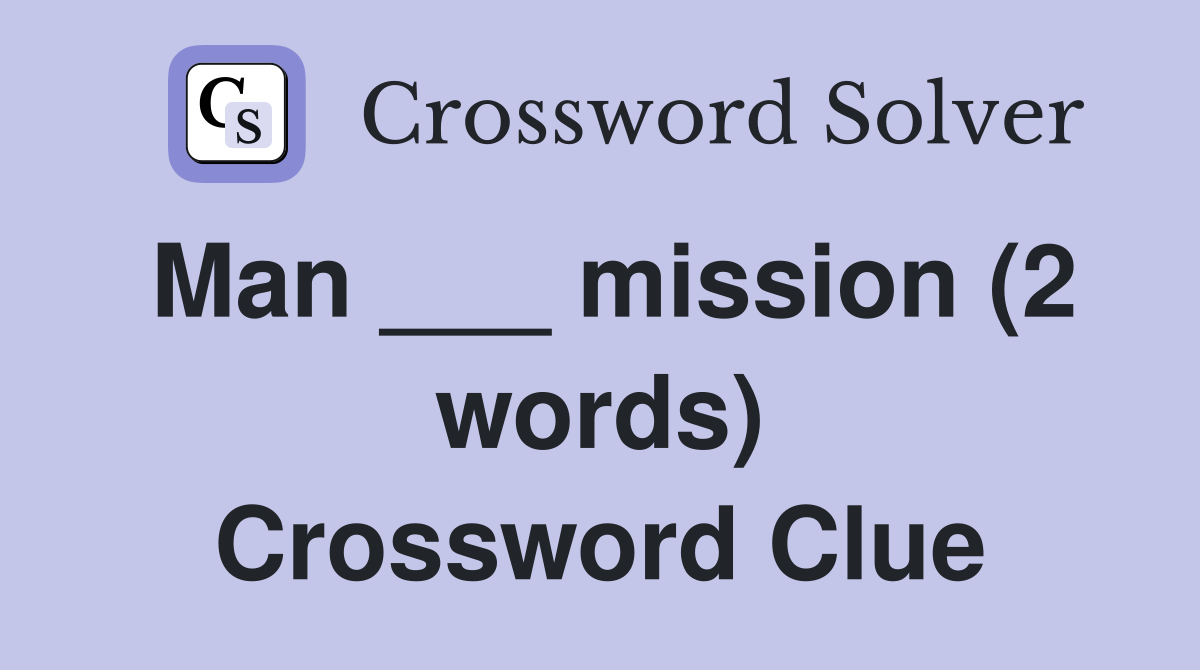 Man ___ mission (2 words) Crossword Clue