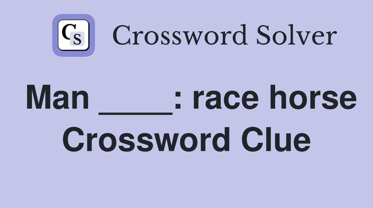 Man ____: race horse Crossword Clue