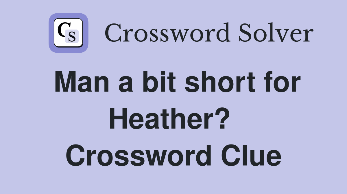 Man a bit short for Heather?  Crossword Clue