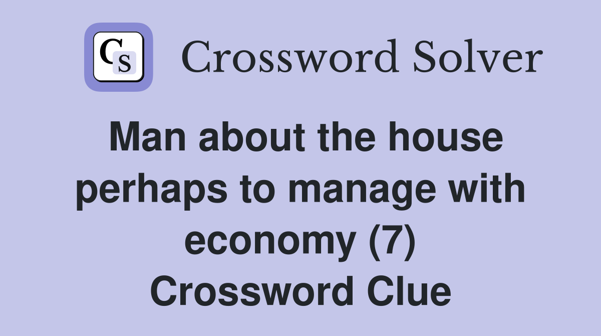 Man about the house perhaps to manage with economy (7) Crossword Clue