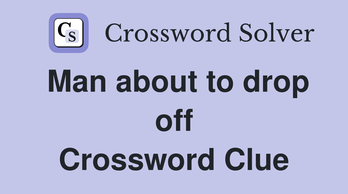 Man about to drop off Crossword Clue