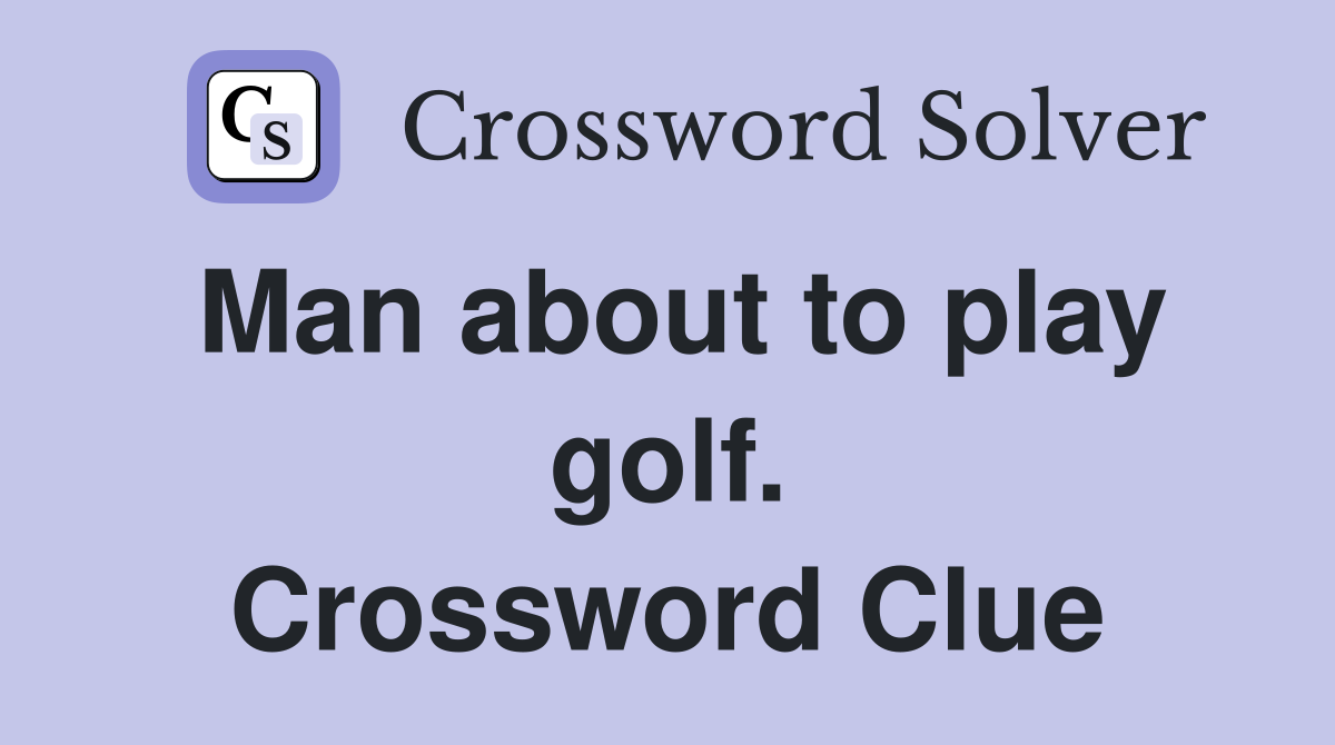 Man about to play golf. Crossword Clue