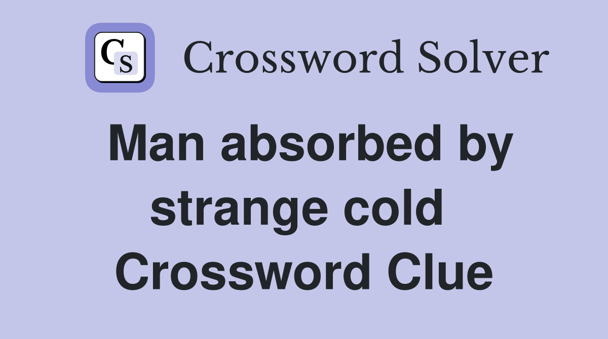 Man absorbed by strange cold  Crossword Clue