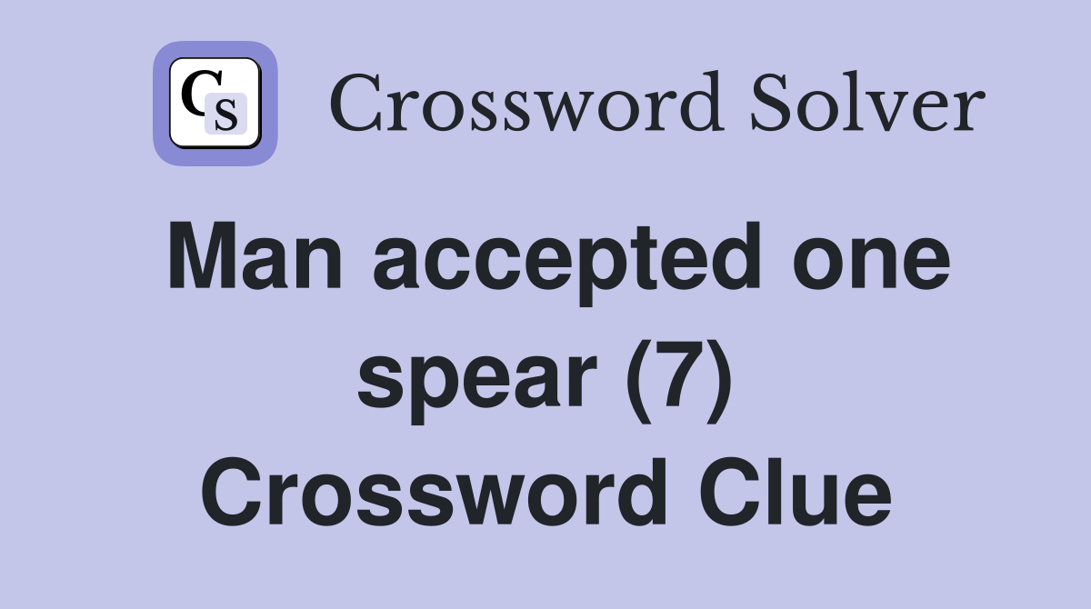 Man accepted one spear (7) Crossword Clue