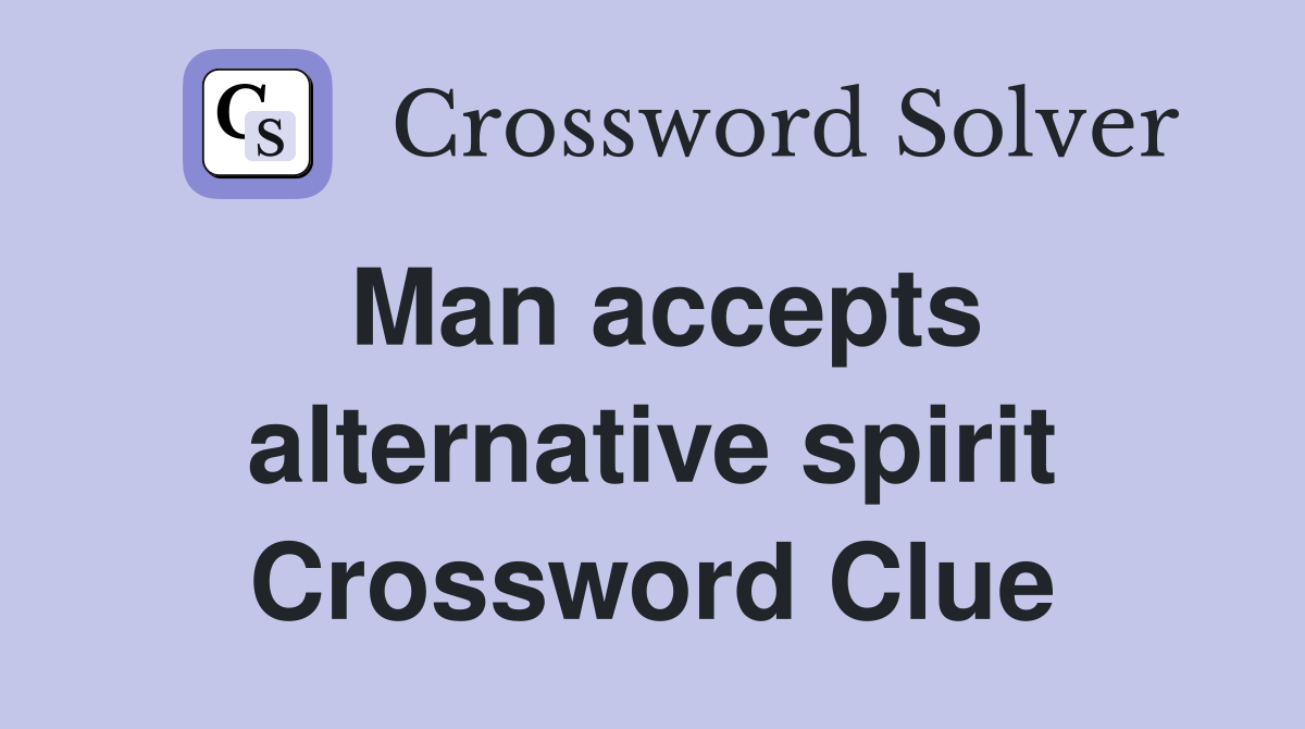 Man accepts alternative spirit Crossword Clue