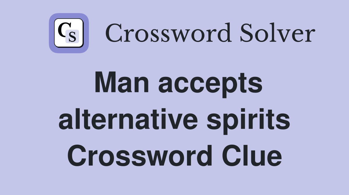 Man accepts alternative spirits Crossword Clue