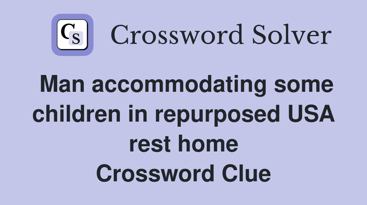 Man accommodating some children in repurposed USA rest home Crossword Clue