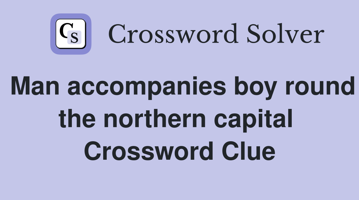 Man accompanies boy round the northern capital  Crossword Clue
