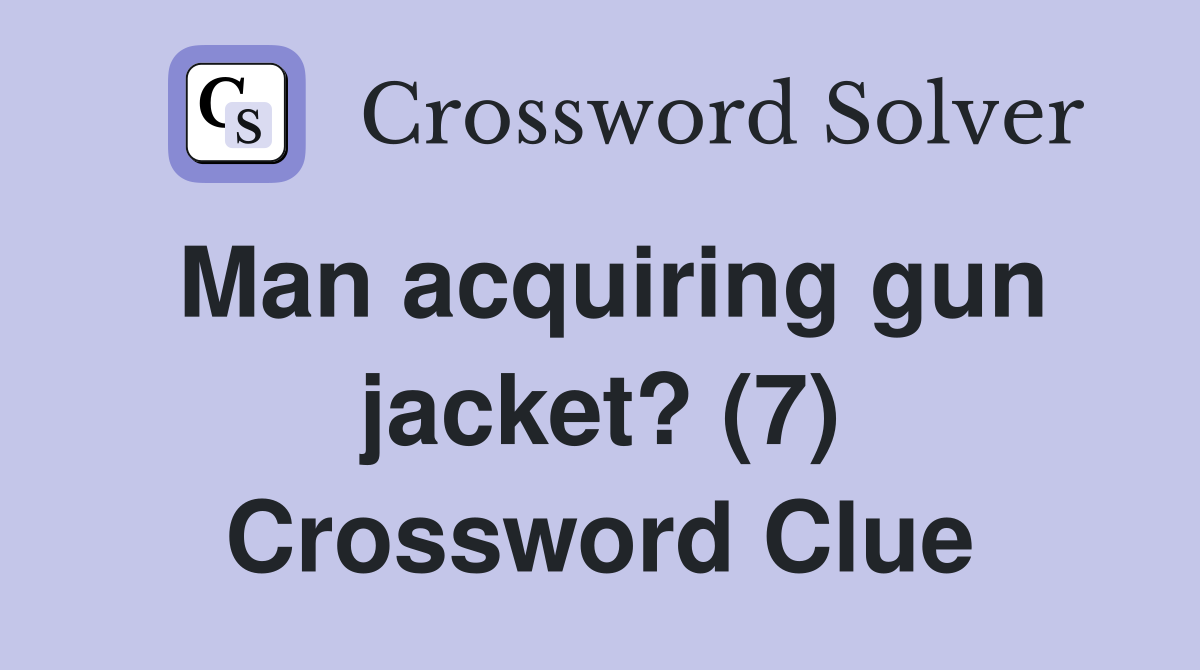 Man acquiring gun jacket? (7) Crossword Clue