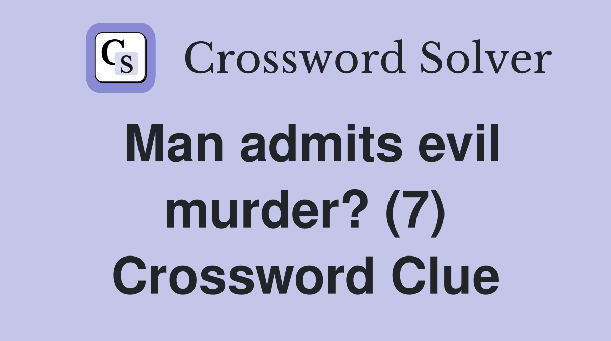 Man admits evil murder? (7) Crossword Clue