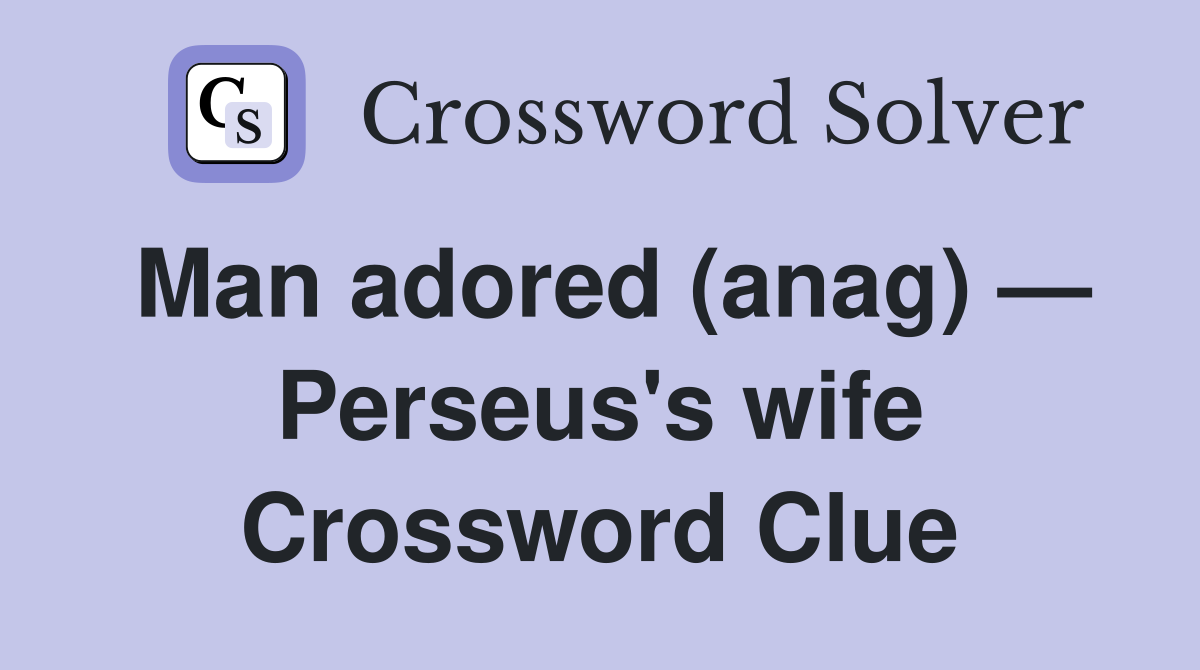 Man adored (anag) — Perseus's wife Crossword Clue