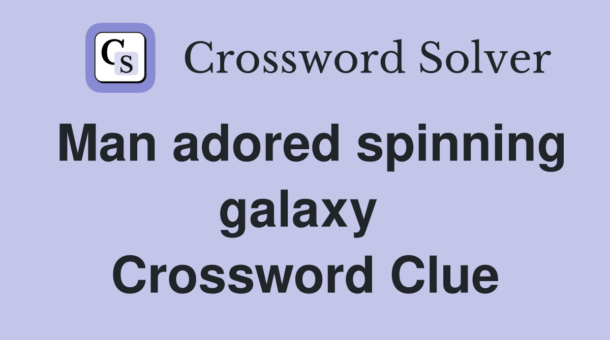 Man adored spinning galaxy  Crossword Clue